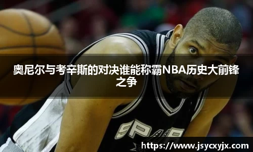 奥尼尔与考辛斯的对决谁能称霸NBA历史大前锋之争