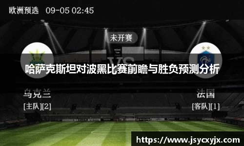 哈萨克斯坦对波黑比赛前瞻与胜负预测分析